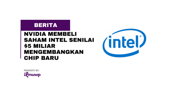Nvidia Membeli Saham Intel Senilai $5 Miliar Mengembangkan Chip Baru
